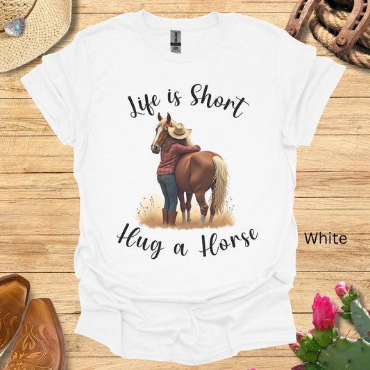 Life Is Short Hug a Horse T-Shirt