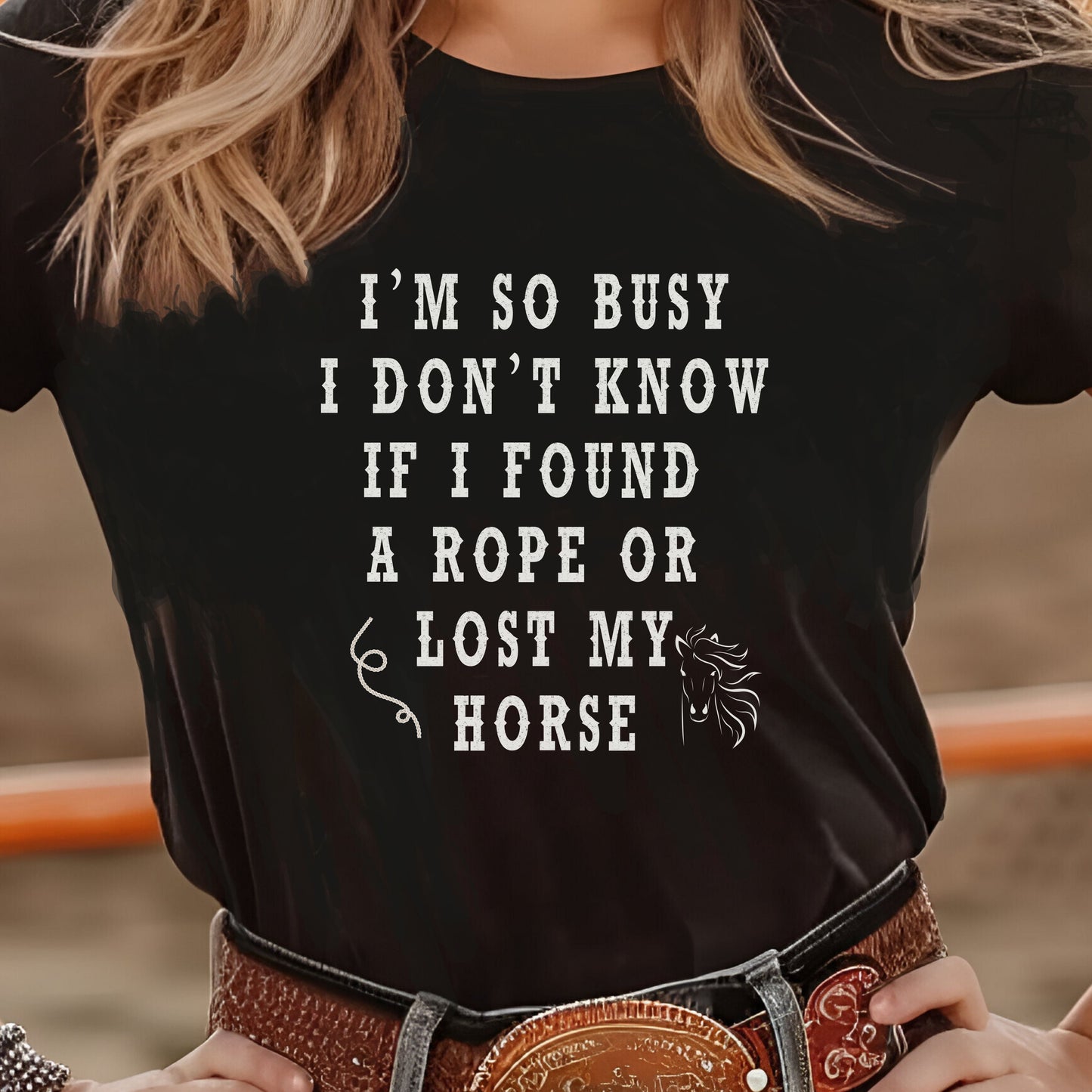 I'm So Busy I Don't Know If I Found a Rope or Lost My Horse