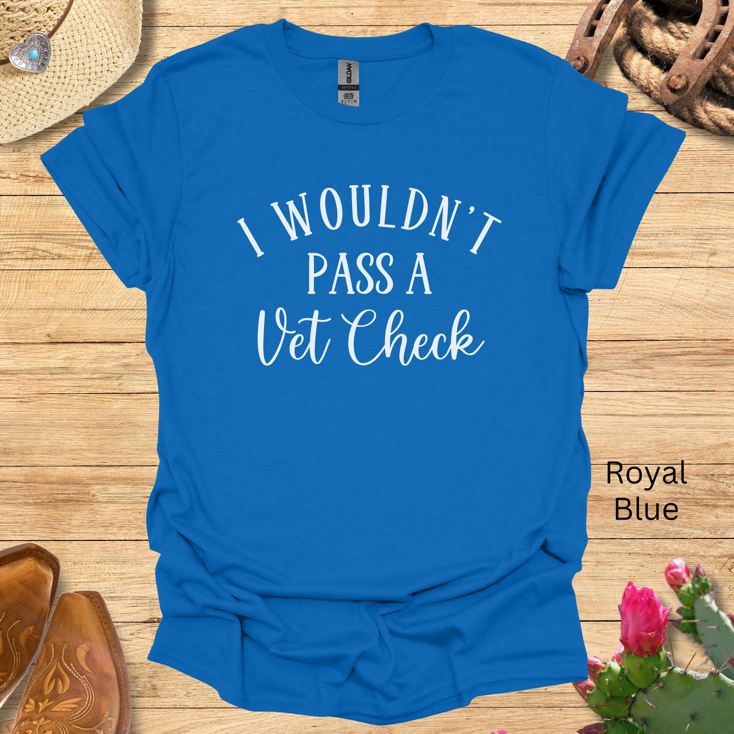 I Wouldn't Pass a Vet Check T-shirt