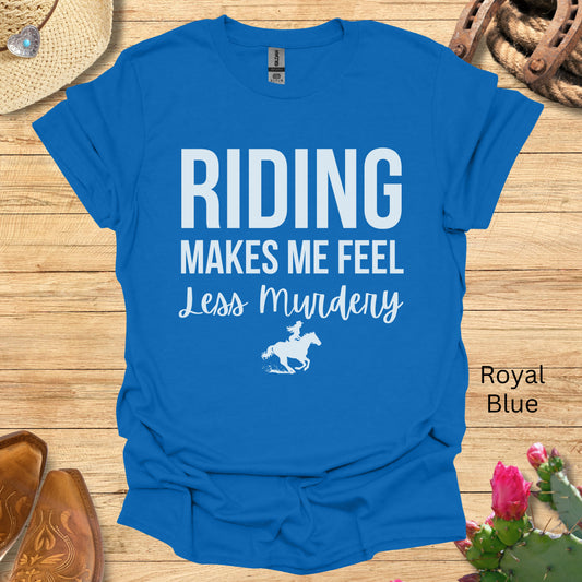 Riding Makes Me Feel Less Murdery T-Shirt